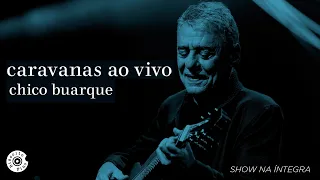 Chico Buarque | Caravanas Ao Vivo (Show Completo)