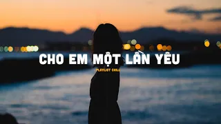 Nhạc Chill Nhẹ Nhàng - Cho Em Một Lần Yêu - Dunghoangpham -Playlist Lofi Dat D Mix Hot Nhất Hiện Nay