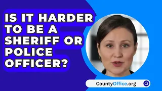 Is It Harder To Be A Sheriff Or Police Officer? - CountyOffice.org