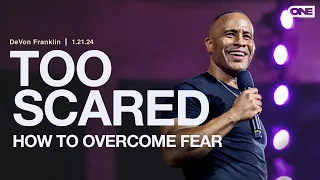 Too Scared: How to Overcome Fear - DeVon Franklin