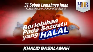 31 Sebab Lemahnya Iman #22 - Berlebihan Pada Sesuatu yang Halal - Khalid Basalamah