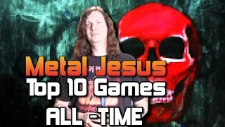 Metal Jesus -  My TOP 10 GAMES of All Time
