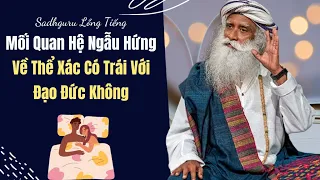 Mối Quan Hệ Ngẫu Hứng Về Thể Xác Có Trái Với Đạo Đức Không | Sadhguru Lồng Tiếng #232