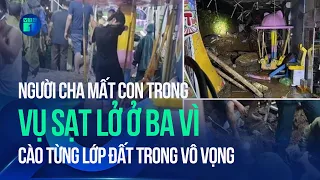 Người cha mất con trong vụ sạt lở ở Ba Vì cào từng lớp đất với hy vọng con có thể thở | VTC1