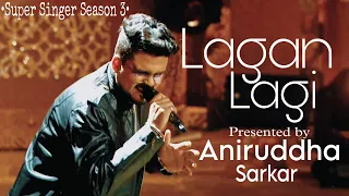 LAGAN LAGI || SUPER SINGER SEASON 3 || Aniruddha Sarkar ||SUKHWINDER SINGH