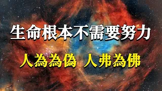 為什麼說生命根本不需要努力？這個視頻可能會顛覆你的認知！人為為偽，人弗為佛！#能量#業力 #宇宙 #精神 #提升 #靈魂 #財富 #認知覺醒 #修行