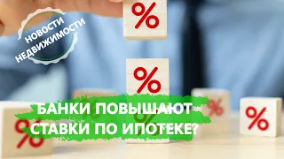 Банки повышают ставки по ипотеке? - Новости недвижимости