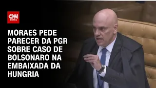 Moraes pede parecer da PGR sobre caso de Bolsonaro na embaixada da Hungria | LIVE CNN