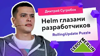 Helm глазами разработчиков. RollingUpdate Puzzle (Дмитрий Сугробов, «Леруа Мерлен») / @Kubernetes