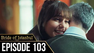 Bride of Istanbul - Episode 103 (English Subtitles) | Istanbullu Gelin