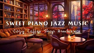 Sweet Piano Jazz Music for Work, Study, Relax ☕ Relaxing Jazz Music in Cozy Coffee Shop Ambience