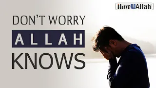 DON'T WORRY TOO MUCH, ALLAH KNOWS