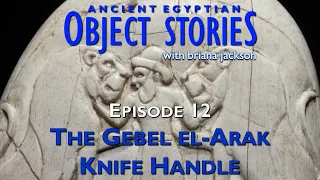 Gebel el Arak Knife Handle - Episode 12 - Egyptian Object Stories