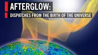 Afterglow: Dispatches from the Birth of the Universe