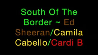 South Of The Border ~ Ed Sheeran/Camila Cabello/Cardi B Lyrics