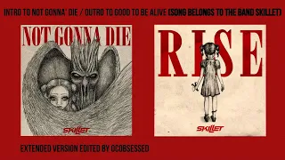 :EXTENDED: Not Gonna' Die Intro / Good to be Alive Outro