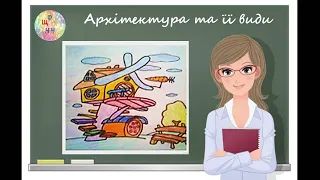 Архітектура та її види. Урок образотворчого мистецтва.  Дистанційне навчання.