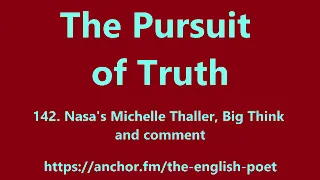 The Pursuit of truth 142 : Nasa's Michelle Thaller, Big Think and comment