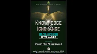 Knowledge Vs Ignorance By Ustadh Abul Abbas Naveed