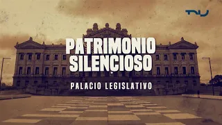 Patrimonio Silencioso - Palacio Legislativo