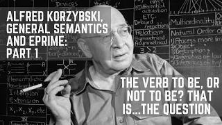 Alfred Korzybski, the Verb "To Be" & English Prime - Use Case for General Semantics & ePrime: Part 1