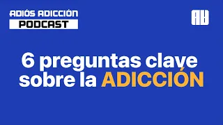 6 preguntas clave sobre la adicción | Amigos, amantes y aquello tan terrible