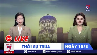 🔴[TRỰC TIẾP] Thời sự 24h cập nhật trưa 15/3 - Tin nóng Thế giới mới nhất – VNews