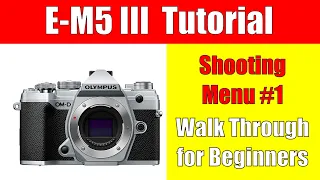 Olympus E-M5 Mark III Tutorial: Shooting Menu 1 Walk Through for Beginners ep.234
