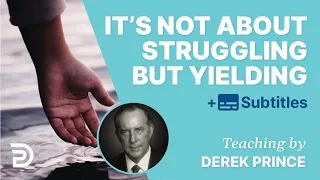 It's Not About Struggling But Yielding | Derek Prince