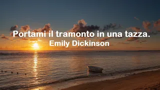 Portami il tramonto in una tazza.  Emily Dickinson