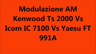 Modulazioni AM Kenwood TS 2000 Vs Icom IC 7100 Vs Yaesu FT 991A