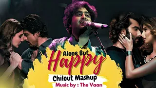 Alone But Happy Chillout Mashup ( Arijit Singh ) | Soulmate X Maan Meri Jaan | The Vaan