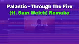 Palastic - Through The Fire (ft. Sam Welch) Remake FLP | Selected Deep House