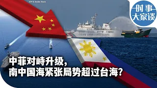 时事大家谈：中菲对峙升级，南中国海紧张局势超过台海？