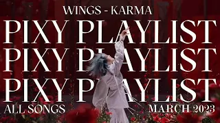 PIXY PLAYLIST 2023 (ALL SONGS, WINGS TO KARMA)