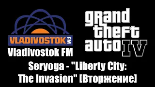 GTA IV (GTA 4) - Vladivostok FM | Seryoga - "Liberty City: The Invasion" [Вторжение]