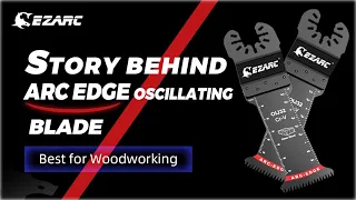 How We Made the Best Oscillating Blade for Woodworking? Story of Arc Edge Oscillating blade