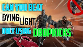 Can you beat Dying Light ONLY Using DROPKICKS