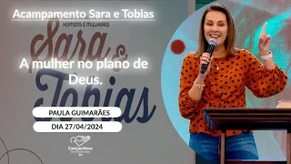 A mulher no plano de Deus - Paula Guimarães (27/04/2024)