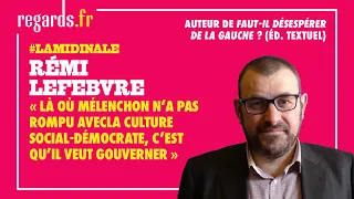 « Là où Mélenchon n’a pas rompu avec la culture social-démocrate, c’est qu’il veut gouverner »