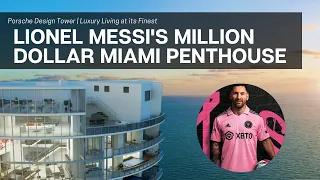 Inside Lionel Messi's Million Dollar Miami Penthouse Home | Porsche Design Tower | Luxury Property