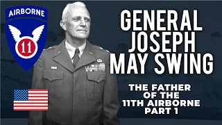 General Joseph May Swing, the Father of the 11th Airborne Division - Part 1