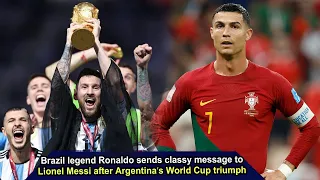 News: Brazil legend Ronaldo sends classy message to Lionel Messi after Argentina’s World Cup triumph