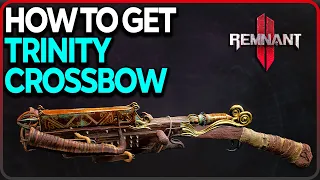 How to Get Trinity Crossbow in Remnant 2