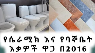 የሴራሚክ እና የባኞ ቤት እቃዎች ዋጋ በኢትዮጵያ በ2016 || Ceramic , bathroomware and tiles prices in Ethiopia