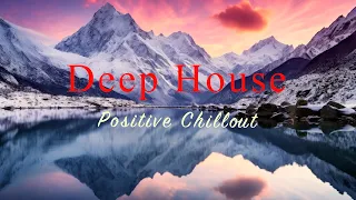 Deep House 2024 🗻🌅 Positive Chillout Mix【House / Relaxing Compilation / Instrumental】