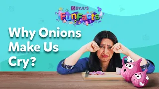 Why Does Cutting An Onion Make Us Cry? | BYJU'S Fun Facts
