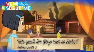 Vem e Segue-me Kids “Tudo quanto tem fôlego louve ao Senhor”Salmos parte 3