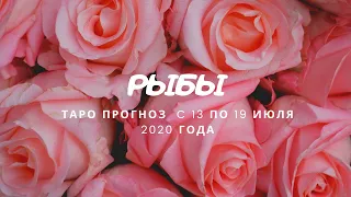 РЫБЫ. Таро прогноз с 13 по 19 ИЮЛЯ 2020