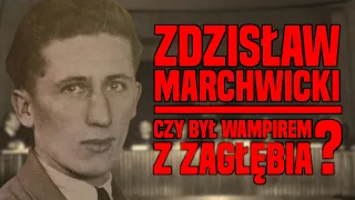 Zdzisław Marchwicki - Czy rzeczywiście jest wampirem z zagłębia?